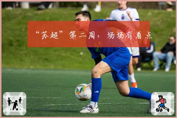 “苏超”第二周，场场有看点