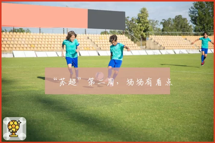 “苏超”第二周，场场有看点