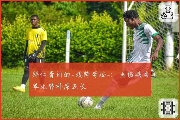 拜仁青训的_残阵奇迹_：当伤病名单比替补席还长